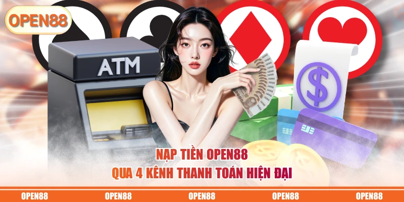 Nạp tiền OPEN88 qua 4 kênh thanh toán hiện đại